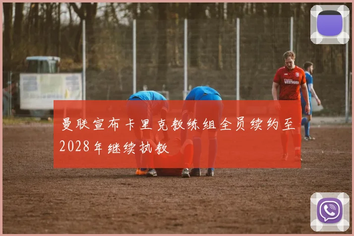 曼联宣布卡里克教练组全员续约至2028年继续执教